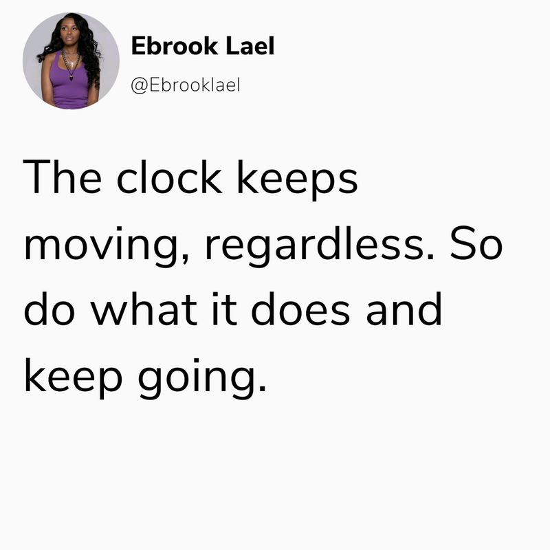 "Don't watch the clock; do what it does. Keep going." - Sam Levenson